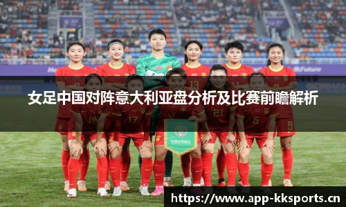 女足中国对阵意大利亚盘分析及比赛前瞻解析